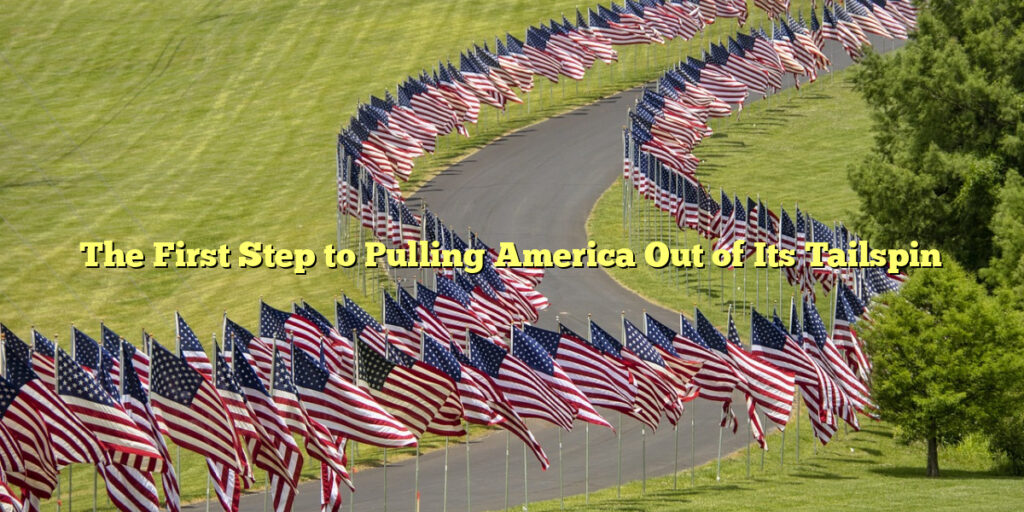 The First Step to Pulling America Out of Its Tailspin