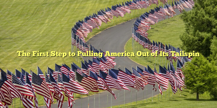The First Step to Pulling America Out of Its Tailspin