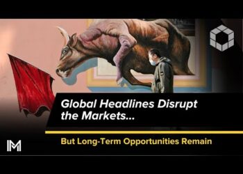 Global Headlines Disrupt the Markets… But Long-Term Opportunities Remain