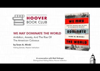Hoover Book Club: We May Dominate The World: Ambition, Anxiety, & The Rise Of The American Colossus