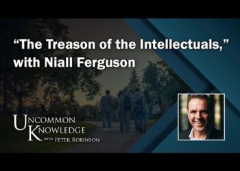“The Treason of the Intellectuals,” with Niall Ferguson | Uncommon Knowledge