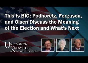 This Is BIG: Podhoretz, Ferguson, and Olsen Discuss the Meaning of the Election and What’s Next