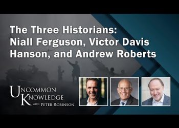 The Three Historians: Niall Ferguson, Victor Davis Hanson, and Andrew Roberts | Uncommon Knowledge