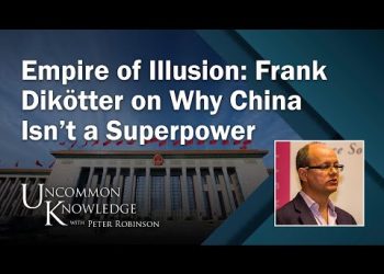 Empire of Illusion: Frank Dikötter on Why China Isn’t a Superpower | Uncommon Knowledge