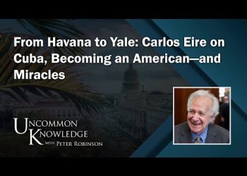 From Havana to Yale: Carlos Eire on Cuba, Becoming an American—and Miracles | Uncommon Knowledge